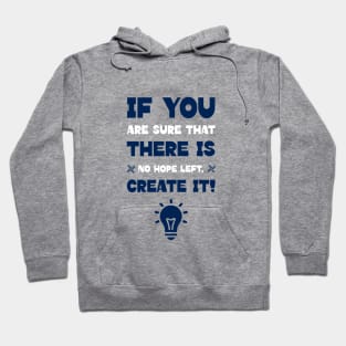 If you are sure that there is no hope left, create it! Motivational Hoodie